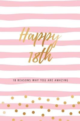 Book cover for Happy 18th - 18 Reasons Why You Are Amazing