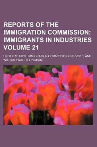 Cover of Reports of the Immigration Commission Volume 21; Immigrants in Industries