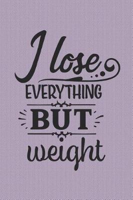 Book cover for I lose Everything BUT Weight
