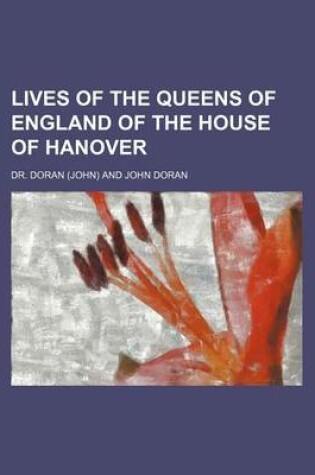 Cover of Lives of the Queens of England of the House of Hanover