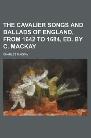 Cover of The Cavalier Songs and Ballads of England, from 1642 to 1684, Ed. by C. MacKay