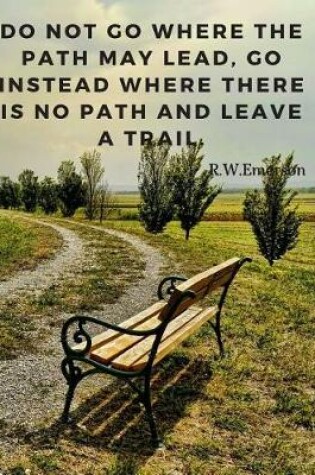 Cover of Do not go where the path may lead, go instead where there is no path and leave a trail.