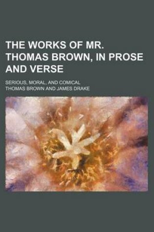 Cover of The Works of Mr. Thomas Brown, in Prose and Verse; Serious, Moral, and Comical