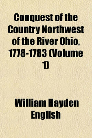 Cover of Conquest of the Country Northwest of the River Ohio, 1778-1783 (Volume 1)