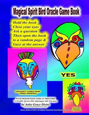 Book cover for Magical Spirit Bird Oracle Game Book Hold the book Close your eyes Ask a question Then open the book to a random page & Gaze at the answer WITH MODERNIZED AFRICAN PROVERBS 21 Possible Answers One sided pages with Note space by Artist Grace Divine