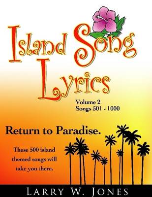 Book cover for Island Song Lyrics Volume 2: Songs 501 -1000: Return to Paradise : These 500 Island Themed Songs Will Take You There.
