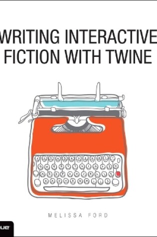 Cover of Writing Interactive Fiction with Twine