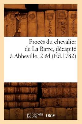 Cover of Proces Du Chevalier de la Barre, Decapite A Abbeville. 2 Ed (Ed.1782)