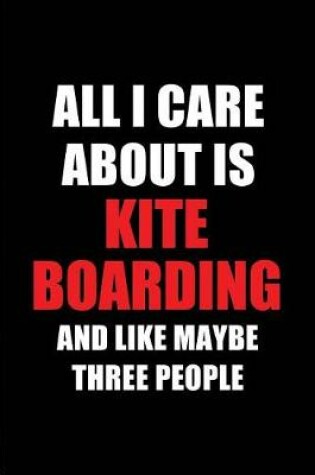 Cover of All I Care about Is Kite Boarding and Like Maybe Three People