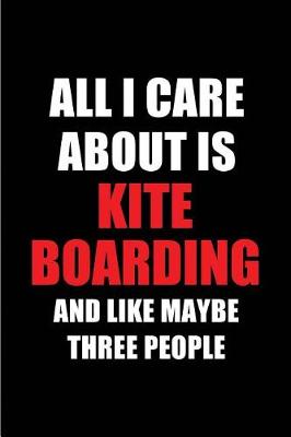 Book cover for All I Care about Is Kite Boarding and Like Maybe Three People