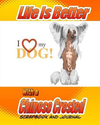 Cover of Life Is Better With A Chinese Crested Scrapbook and Journal