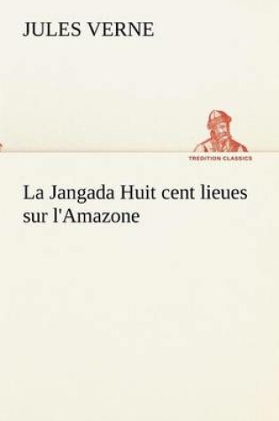 Cover of La Jangada Huit cent lieues sur l'Amazone