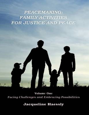 Book cover for Peacemaking: Family Activities for Justice and Peace, Volume One, Facing Challenges and Embracing Possibilities