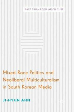 Cover of Mixed-Race Politics and Neoliberal Multiculturalism in South Korean Media