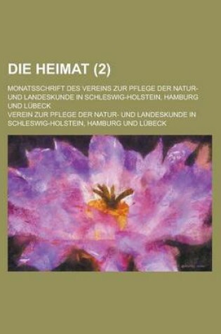Cover of Die Heimat; Monatsschrift Des Vereins Zur Pflege Der Natur- Und Landeskunde in Schleswig-Holstein, Hamburg Und Lubeck (2 )