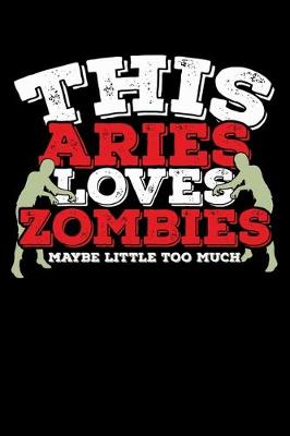 Book cover for This Aries Loves Zombies Maybe Little Too Much Notebook