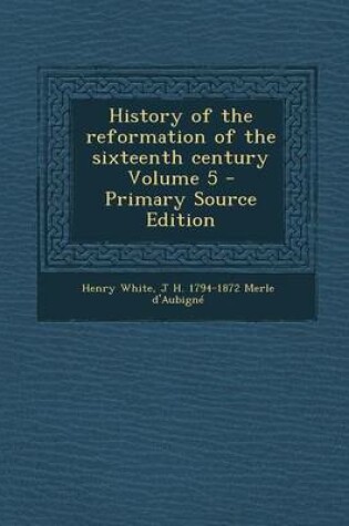 Cover of History of the Reformation of the Sixteenth Century Volume 5 - Primary Source Edition