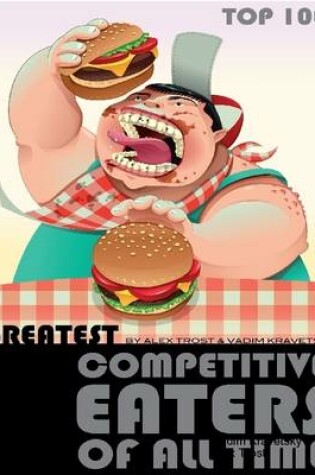 Cover of Greatest Competitive Eaters of All Time: Top 100