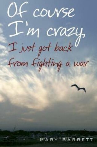 Cover of Of Course I'm Crazy I Just Got Back From Fighting A War