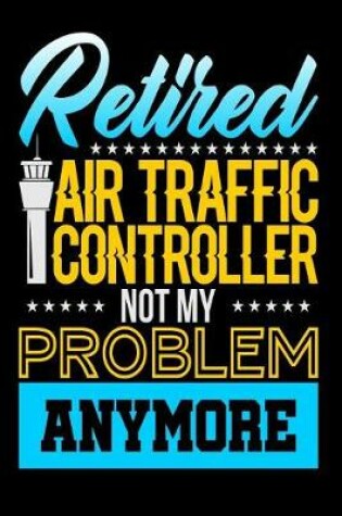 Cover of Retired Air Traffic Controller, Not My Problem Anymore