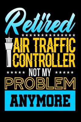 Book cover for Retired Air Traffic Controller, Not My Problem Anymore