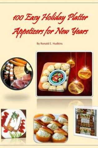 Cover of 100 Easy Holiday Platter Appetizers for New Years