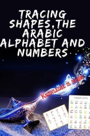 Cover of Tracing Shapes, The Arabic Alphabet and Numbers.Stunning educational book, Contains Shapes the Arabic Alphabet and Numbers for Your Kids to Trace.