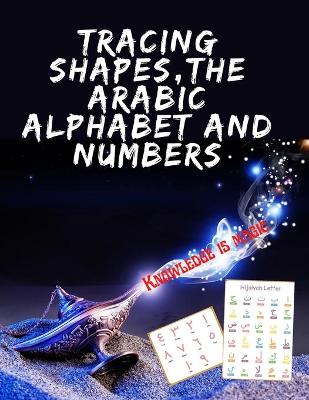 Book cover for Tracing Shapes, The Arabic Alphabet and Numbers.Stunning educational book, Contains Shapes the Arabic Alphabet and Numbers for Your Kids to Trace.