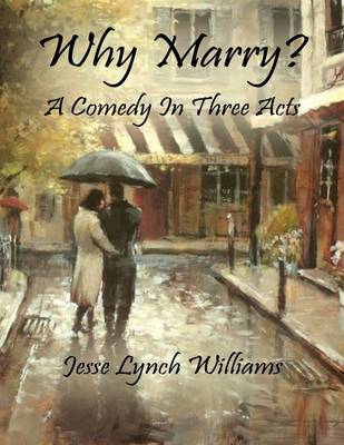 Book cover for Why Marry?: A Comedy In Three Acts