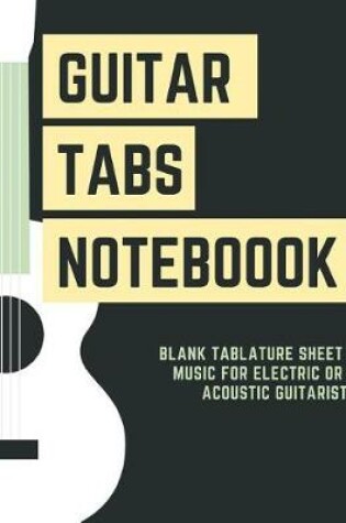 Cover of Guitar Tabs Notebook Blank Tablature Sheet Music for Electric or Acoustic Guitarist