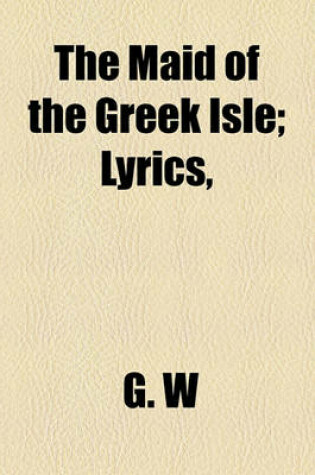 Cover of The Maid of the Greek Isle; Lyrics,
