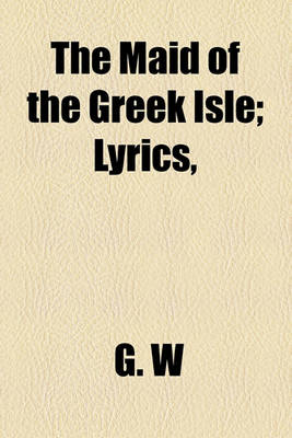 Book cover for The Maid of the Greek Isle; Lyrics,