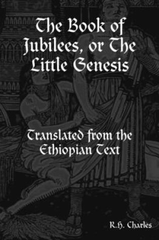 Cover of The Book of Jubilees, or the Little Genesis: Translated from the Ethiopian Text