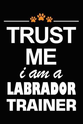 Book cover for Trust Me I Am A Labrador Trainer