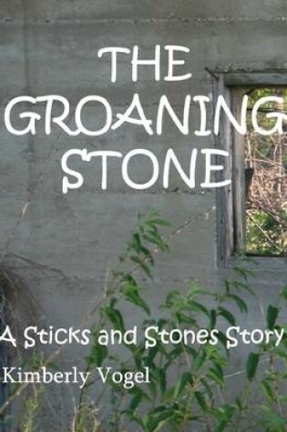 Cover of The Groaning Stone: A Sticks and Stones Story: Number 4