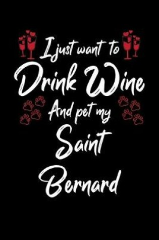 Cover of I Just Want To Drink Wine And Pet My Saint Bernard