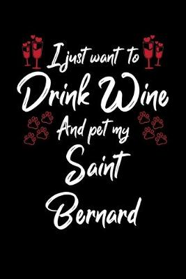Book cover for I Just Want To Drink Wine And Pet My Saint Bernard