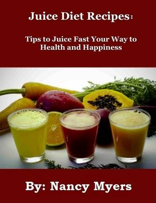 Book cover for Juice Diet Recipes: Tips to Juice Fast Your Way to Health and Happiness