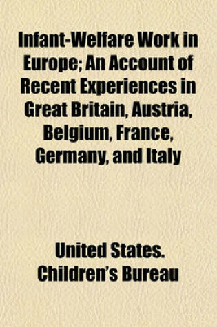 Cover of Infant-Welfare Work in Europe; An Account of Recent Experiences in Great Britain, Austria, Belgium, France, Germany, and Italy