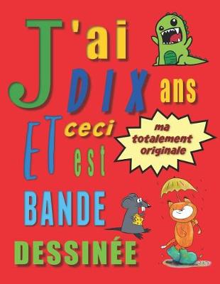 Book cover for J'ai dix ans et ceci est ma totalement originale bande dessinée