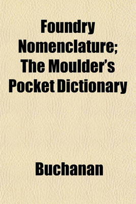 Book cover for Foundry Nomenclature; The Moulder's Pocket Dictionary