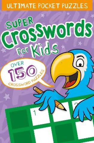 Cover of Ultimate Pocket Puzzles: Super Crosswords for Kids