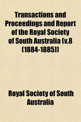 Book cover for Transactions and Proceedings and Report of the Royal Society of South Australia (V.8 (1884-1885))