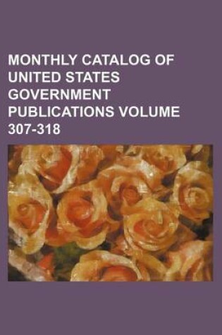 Cover of Monthly Catalog of United States Government Publications Volume 307-318