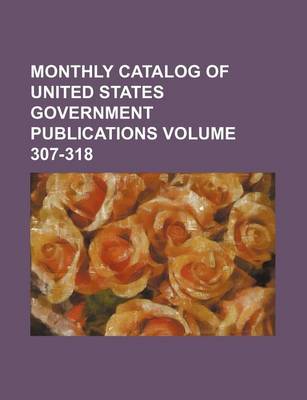 Book cover for Monthly Catalog of United States Government Publications Volume 307-318