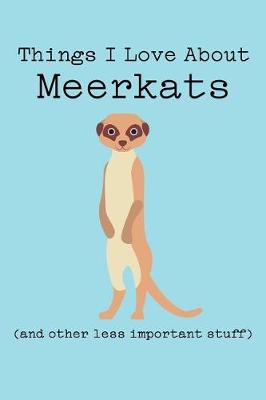 Book cover for Things I Love about Meerkats (and Other Less Important Stuff)