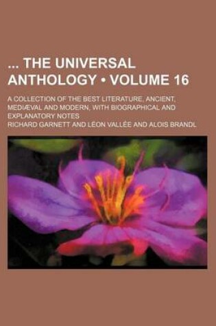 Cover of The Universal Anthology; A Collection of the Best Literature, Ancient, Mediaeval and Modern, with Biographical and Explanatory Notes Volume 16