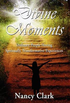 Book cover for Divine Moments; Ordinary People Having Spiritually Transformative Experiences