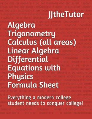 Book cover for Algebra Trigonometry Calculus (all areas) Linear Algebra Differential Equations with Physics Formula Sheet