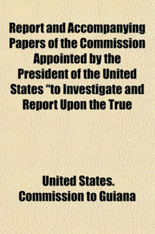 Cover of Report and Accompanying Papers of the Commission Appointed by the President of the United States to Investigate and Report Upon the True Divisional Line Between the Republic of Venezuela and British Guiana. (Volume 8); Venezuelan Documents, Nos. 1-3